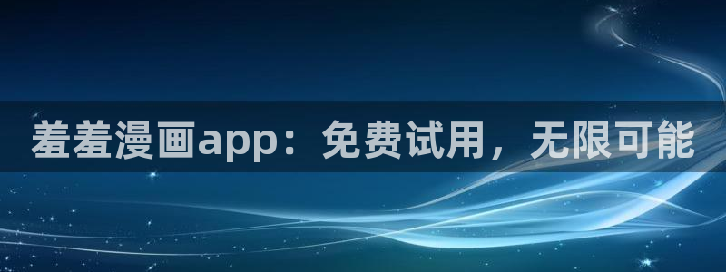 colomanage漫画官网：羞羞漫画app：免费试用，无限可能