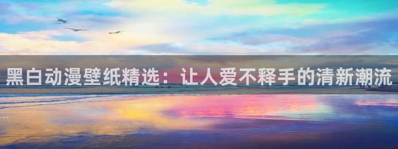 韩漫漫画官网网址：黑白动漫壁纸精选：让人爱不释手的清新潮流